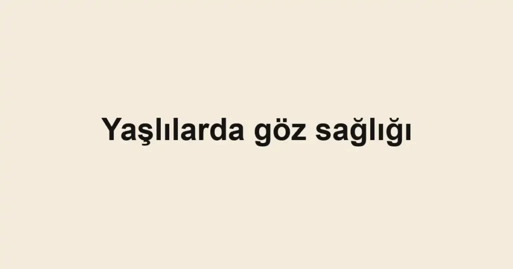 yaslilarda-goz-sagligi